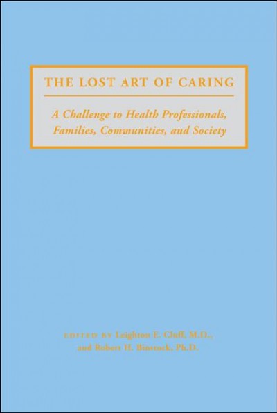 The lost art of caring [electronic resource] : a challenge to health professionals, families, communities, and society / edited by Leighton E. Cluff and Robert H. Binstock.