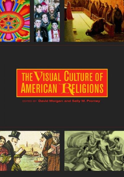 The visual culture of American religions [electronic resource] / edited by David Morgan & Sally M. Promey.