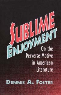 Sublime enjoyment [electronic resource] : on the perverse motive in American literature / Dennis A. Foster.