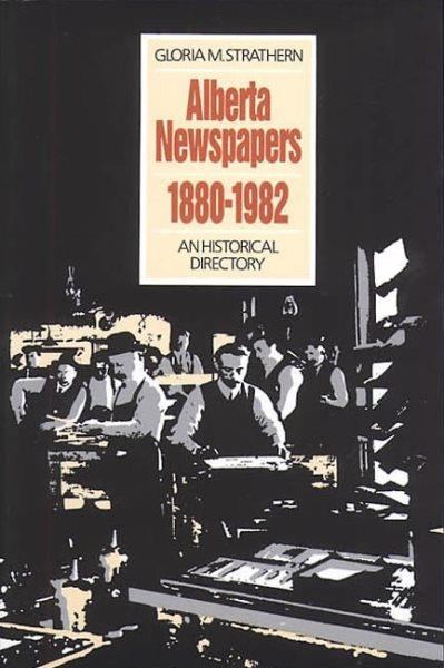 Alberta newspapers, 1880-1982 [electronic resource] : an historical directory / Gloria M. Strathern.