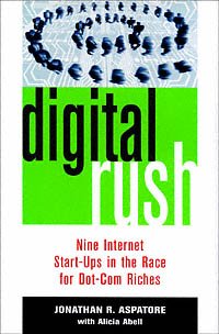 Digital rush [electronic resource] : nine internet start-ups in the race for dot-com riches / Jonathan R. Aspatore ; with Alicia Abell.