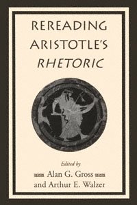 Rereading Aristotle's Rhetoric [electronic resource] / edited by Alan G. Gross and Arthur E. Walzer.