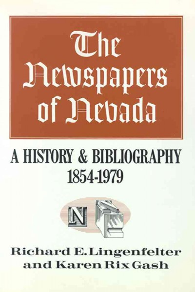 The newspapers of Nevada [electronic resource] : a history and bibliography, 1854-1979 / Richard E. Lingenfelter and Karen Rix Gash.