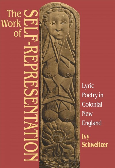 The work of self-representation [electronic resource] : lyric poetry in colonial New England / Ivy Schweitzer.