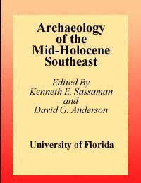 Archaeology of the mid-Holocene southeast [electronic resource] / edited by Kenneth E. Sassaman and David G. Anderson.