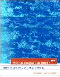 Parallel programming using C++ [electronic resource] / edited by Gregory V. Wilson and Paul Lu ; [foreword by Bjarne Stroustrup].