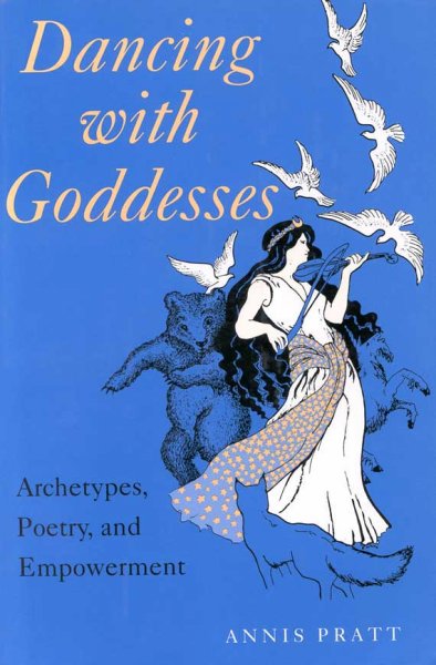Dancing with goddesses [electronic resource] : archetypes, poetry, and empowerment / Annis Pratt.