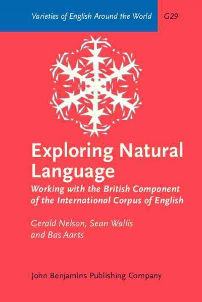 Exploring natural language [electronic resource] : working with the British component of the international corpus of English / Gerald Nelson, Sean Wallis, Bas Aarts.