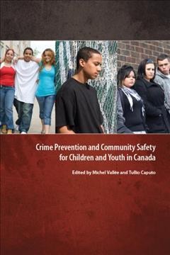 Crime prevention and community safety for children and youth in Canada / edited by Michel Vallée and Tullio Caputo.
