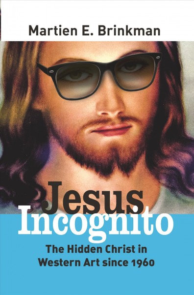 Jesus incognito [electronic resource] : the hidden Christ in western art since 1960 / Martien E. Brinkman ; translator, Henry Jansen.