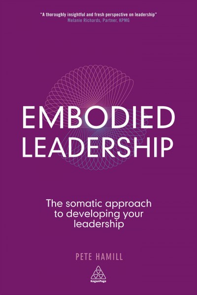 Embodied Leadership [electronic resource] : the Somatic Approach to Leadership Development.