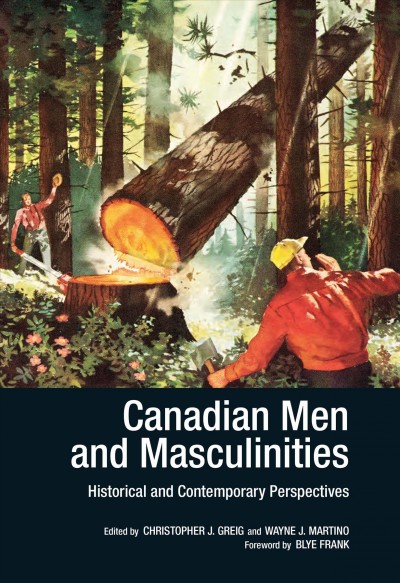 Canadian men and masculinities : historical and contemporary perspectives / Christopher J. Greig and Wayne J. Martino.