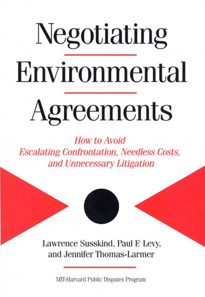 Negotiating environmental agreements [electronic resource] : how to avoid escalating confrontation, needless costs, and unnecessary litigation / Lawrence Susskind, Paul F. Levy, and Jennifer Thomas-Larmer.