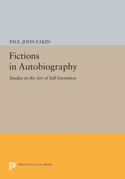 Fictions in Autobiography [electronic resource] : Studies in the Art of Self-Invention.