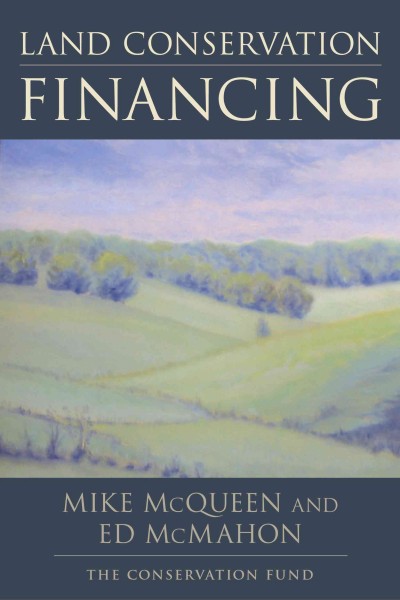 Land conservation financing [electronic resource] / Mike McQueen, Ed McMahon.