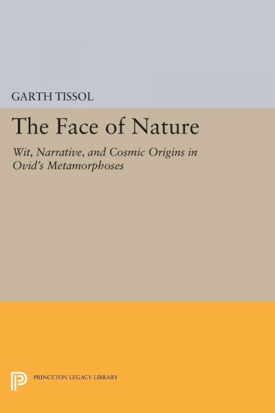 The Face of Nature [electronic resource] : Wit, Narrative, and Cosmic Origins in Ovid's ""Metamorphoses""