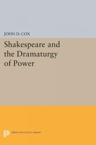 Shakespeare and the dramaturgy of power / John D. Cox.