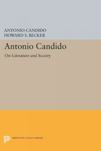 On literature and society / Antonio Candido ; translated, edited, and introduced by Howard S. Becker.