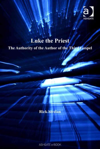Luke the priest [electronic resource] : the authority of the author of the Third Gospel / Rick Strelan.