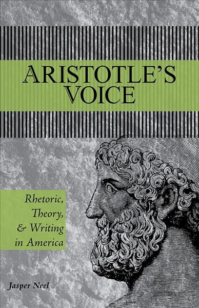 Aristotle's voice [electronic resource] : rhetoric, theory and writing in America / Jasper Neel.