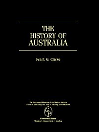 The history of Australia [electronic resource] / Frank G. Clarke.
