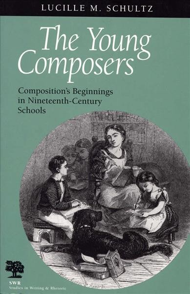 The young composers [electronic resource] : composition's beginnings in nineteenth-century schools / Lucille M. Schultz.