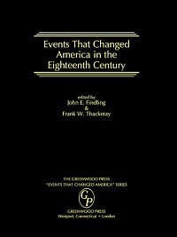 Events that changed America in the eighteenth century [electronic resource] / edited by John E. Findling & Frank W. Thackeray.