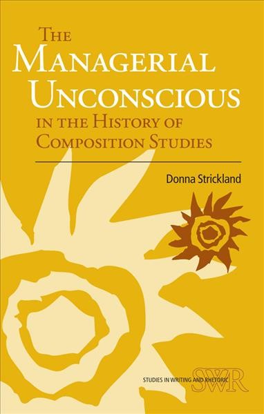 The Managerial Unconscious in the History of Composition Studies [electronic resource].