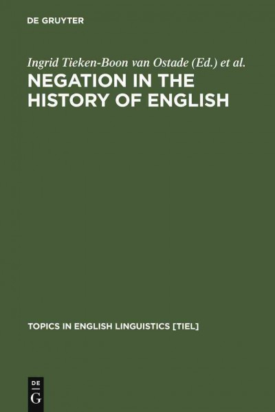 Negation in the history of English [electronic resource] / edited by Ingrid Tieken-Boon van Ostade, Gunnel Tottie, Wim van der Wurff.
