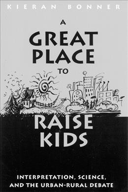 A great place to raise kids : interpretation, science, and the urban-rural debate / Kieran Bonner.