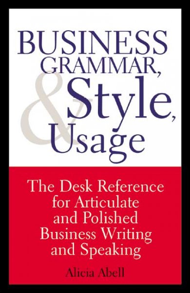 Business grammar, style & usage / Alicia Abell ; [edited by Jo Alice Hughes].