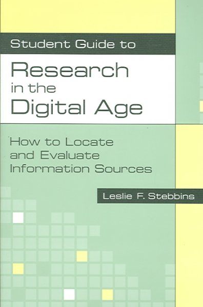 Student guide to research in the digital age : how to locate and evaluate information sources / Leslie F. Stebbins.