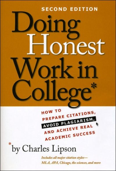 Doing honest work in college : how to prepare citations, avoid plagiarism, and achieve real academic success / Charles Lipson.