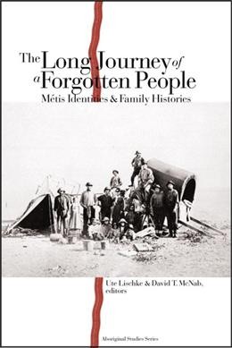 The long journey of a forgotten people : Métis identities and family histories / Ute Lischke and David T. McNab, editors.