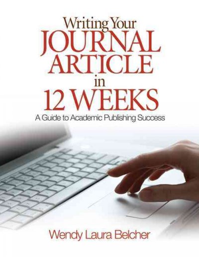 Writing your journal article in 12 weeks : a guide to academic publishing success / Wendy Laura Belcher.