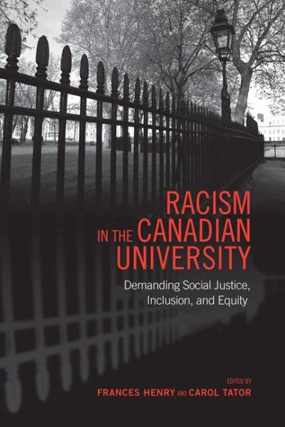 Racism in the Canadian university : demanding social justice, inclusion, and equity / edited by Frances Henry and Carol Tator.