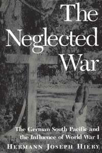 The neglected war : the German South Pacific and the influence of World War I / Hermann Joseph Hiery.