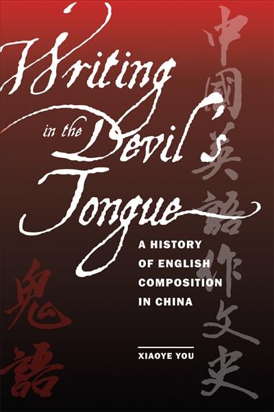 Writing in the devil's tongue : a history of English composition in China / Xiaoye You.