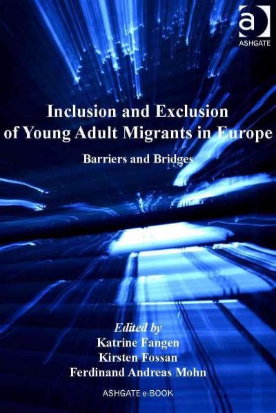 Inclusion and exclusion of young adult migrants in Europe : barriers and bridges / edited by Katrine Fangen, Kirsten Fossan, Ferdinand Andreas Mohn.