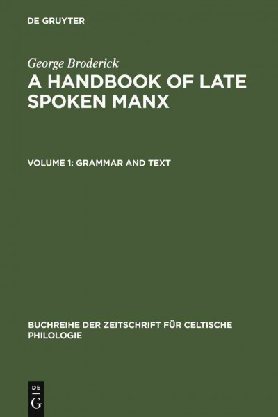 A handbook of late spoken Manx . Volume 1, Grammar and texts / George Broderick.