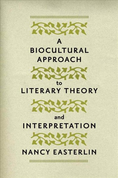 A biocultural approach to literary theory and interpretation / Nancy Easterlin.