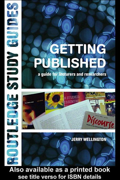 Getting published : a guide for lecturers and researchers / Jerry Wellington.