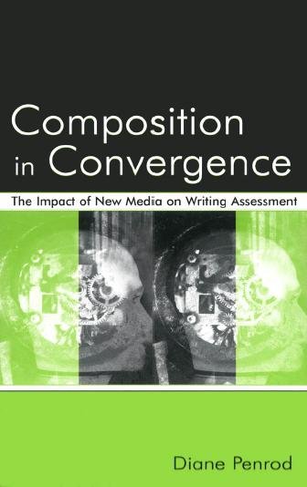 Composition in convergence : the impact of new media on writing assessment / Diane Penrod.