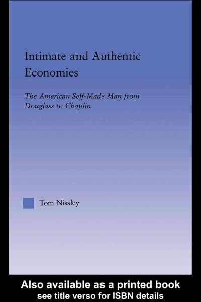 Intimate and authentic economies : the American self-made man from Douglass to Chaplin / Tom Nissley.