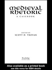 Medieval rhetoric : a casebook / edited by Scott D. Troyan.