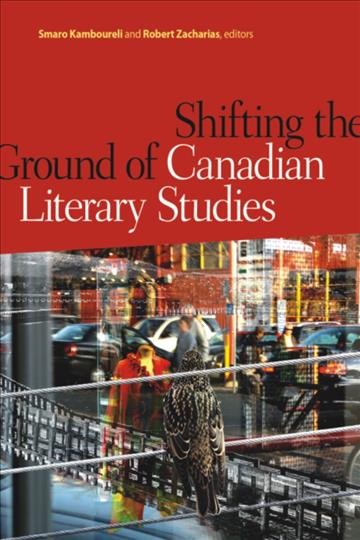 Shifting the ground of Canadian literary studies / Smaro Kamboureli and Robert Zacharias, editors.