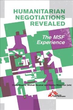 Humanitarian negotiations revealed : the MSF experience / Claire Magone, Michael Neuman and Fabrice Weissman, editors.
