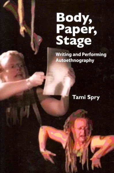 Body, Paper, Stage : Writing and Performing Autoethnography.