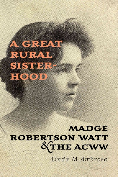 A great rural sisterhood : Madge Robertson Watt and the ACWW / Linda M. Ambrose.