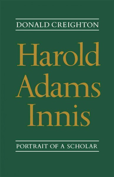 Harold Adams Innis : portrait of a scholar / Donald Creighton.